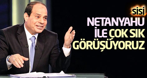 Sisi: Netanyahu ile çok sık görüşüyoruz