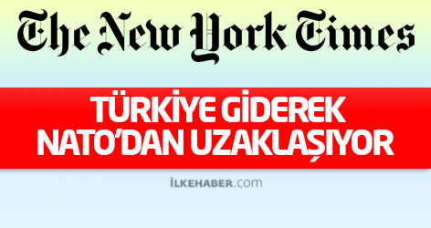 NY Times: Türkiye giderek NATO'dan uzaklaşıyor