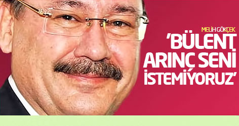 Melih Gökçek: 'Bülent Arınç seni istemiyoruz'