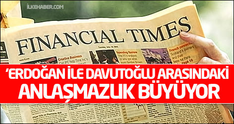 FT: 'Erdoğan ile Davutoğlu arasındaki anlaşmazlık büyüyor