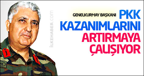 Genelkurmay Başkanı: PKK kazanımlarını artırmaya çalışıyor