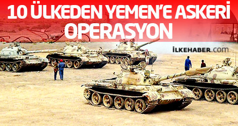 10 ülkeden Yemen’e askeri operasyon