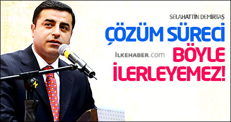 Demirtaş: Çözüm süreci böyle ilerleyemez!