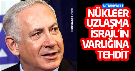 Netanyahu: Nükleer uzlaşma İsrail'in varlığına tehdit