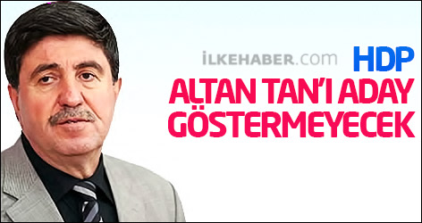 HDP Altan Tan'ı aday göstermeyecek
