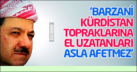'Barzani Kürdistan topraklarına el uzatanları asla afetmez'