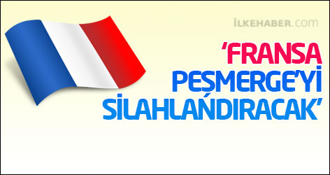 ‘Fransa Peşmerge’yi silahlandıracak’