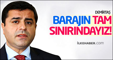 Demirtaş: Barajın tam sınırındayız!