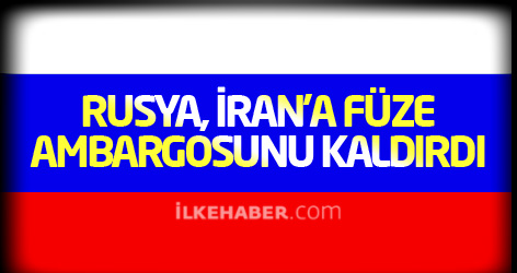 Rusya, İran’a füze ambargosunu kaldırdı