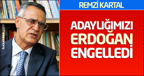 Remzi Kartal: Adaylığımızı Erdoğan engelledi