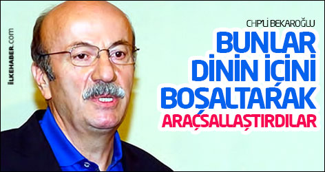 Bekaroğlu: Bunlar dinin içini boşaltarak araçsallaştırdılar