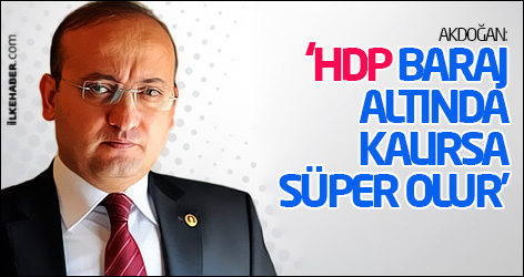 Akdoğan: HDP baraj altında kalırsa süper olur
