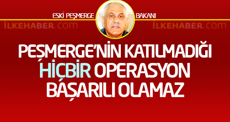 Eski Peşmerge bakanı: Peşmerge'nin katılmadığı hiçbir operasyon başarılı olamaz