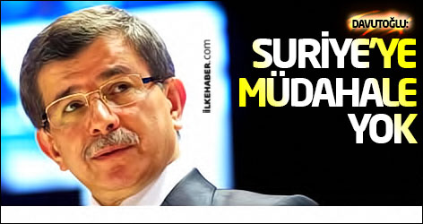 Davutoğlu: Suriye’ye müdahale yok
