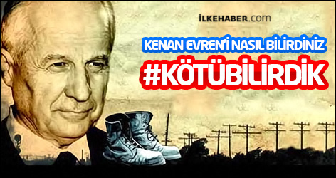 Kenan Evren’i nasıl bilirdiniz: #kötübilirdik