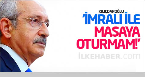 Kılıçdaroğlu: ‘İmralı ile masaya oturmam!’
