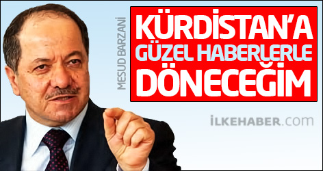 Barzani: Kürdistan'a güzel haberlerle döneceğim