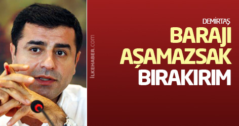 Demirtaş: Barajı aşamazsak bırakırım