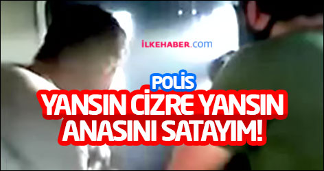 Polis: Yansın Cizre yansın anasını satayım!
