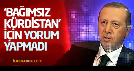 Erdoğan, ‘Bağımsız Kürdistan’ için yorum yapmadı
