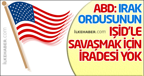 ABD: Irak ordusunun IŞİD'le savaşma iradesi yok