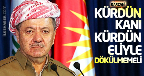 Barzani: Kürdün kanı Kürdün eliyle dökülmemeli