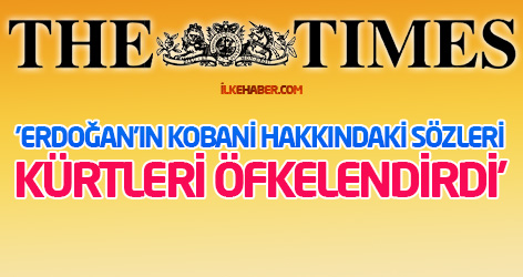 Times: 'Erdoğan'ın Kobani hakkındaki sözleri Kürtleri öfkelendirdi'
