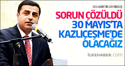 Demirtaş: Sorun çözüldü, 30 Mayıs'ta Kazlıçeşme'de olacağız