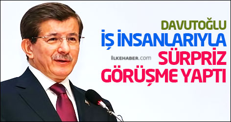 Davutoğlu, iş insanlarıyla sürpriz görüşme yaptı