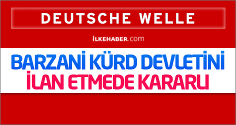 DW: Barzani Kürd devletini ilan etmede kararlı