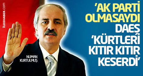 'Ak Parti olmasaydı DAEŞ Kobani’de 'Kürtleri kıtır kıtır keserdi'