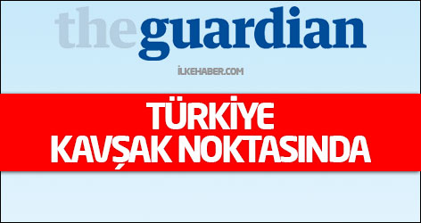 Guardian: Türkiye kavşak noktasında