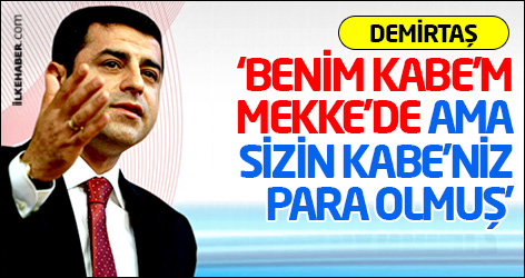 Demirtaş: ‘Benim Kabe’m Mekke’de ama sizin Kabe'niz para olmuş'