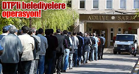 DTP'li belediyelere operasyon!