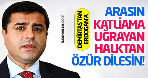 Demirtaş’tan Erdoğan’a: Arasın katliama uğrayan halktan özür dilesin!