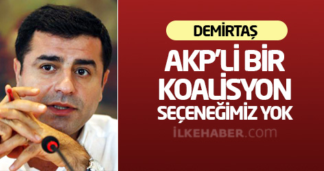 Demirtaş: AKP'li bir koalisyon seçeneğimiz yok