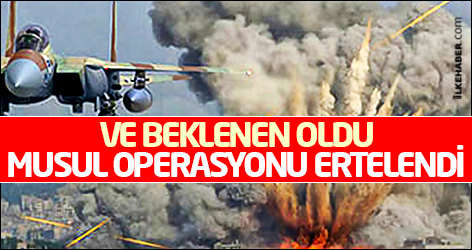 Ve Musul operasyonu ertelendi