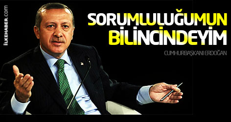 Erdoğan: Sorumluluğumun bilincindeyim