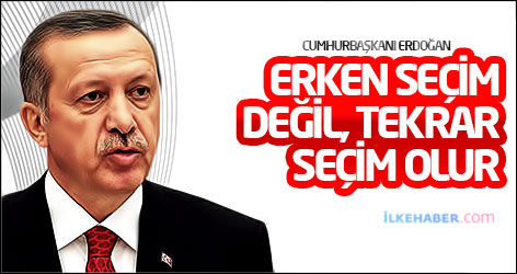 Erdoğan: Erken seçim değil, tekrar seçim olur