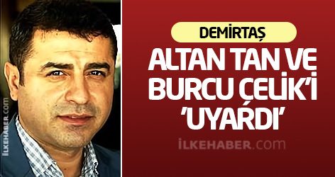 Demirtaş, Altan Tan ve Burcu Çelik'i 'uyardı'