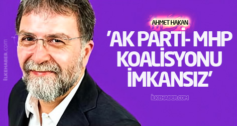 Ahmet Hakan: 'AK Parti- MHP koalisyonu imkansız'