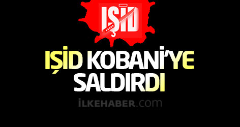 IŞİD Kobani'ye saldırdı