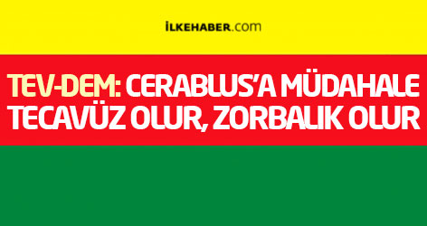 TEV-DEM: Cerablus’a müdahale tecavüz olur, zorbalık olur