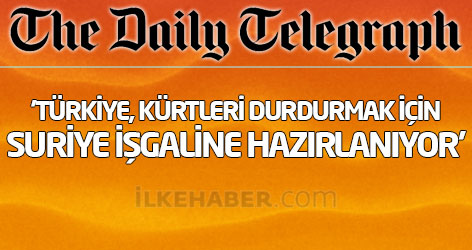 Telegraph: 'Türkiye, Kürtleri durdurmak için Suriye işgaline hazırlanıyor'