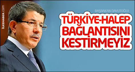 Davutoğlu: Türkiye-Halep bağlantısını kestirmeyiz