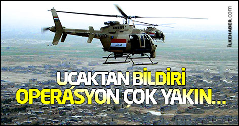 Uçaktan bildiri: Operasyon çok yakın…