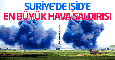 Suriye’de IŞİD'e en büyük hava saldırısı