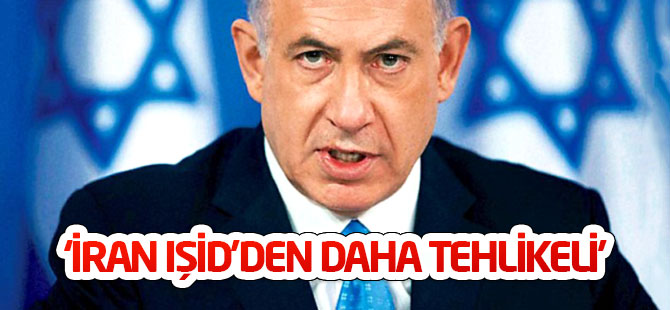 Netanyahu: İran IŞİD'den daha tehlikeli
