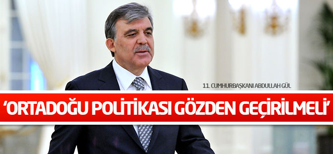 Gül: Ortadoğu politikası gözden geçirilmeli