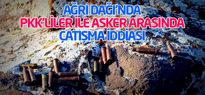 Ağrı Dağı’nda PKK'liler ile asker arasında çatışma iddiası